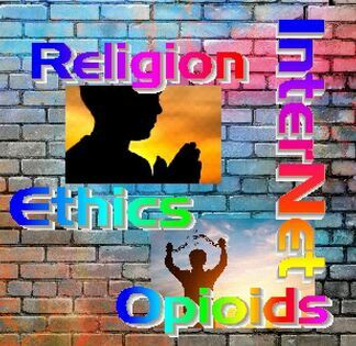 Ethics and Religion, Addictions, Internet, and Opioids!